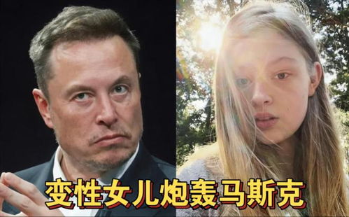 马斯克遭变性女儿猛烈抨击，家庭矛盾引发社会关注